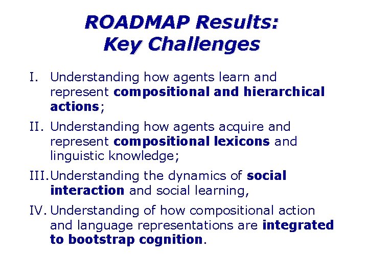 ROADMAP Results: Key Challenges I. Understanding how agents learn and represent compositional and hierarchical