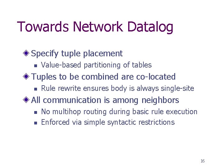 Towards Network Datalog Specify tuple placement n Value-based partitioning of tables Tuples to be