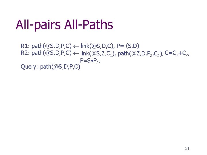 All-pairs All-Paths R 1: path(@S, D, P, C) link(@S, D, C), P= (S, D).