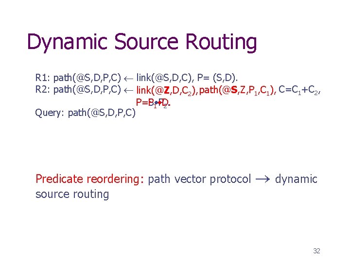 Dynamic Source Routing R 1: path(@S, D, P, C) link(@S, D, C), P= (S,