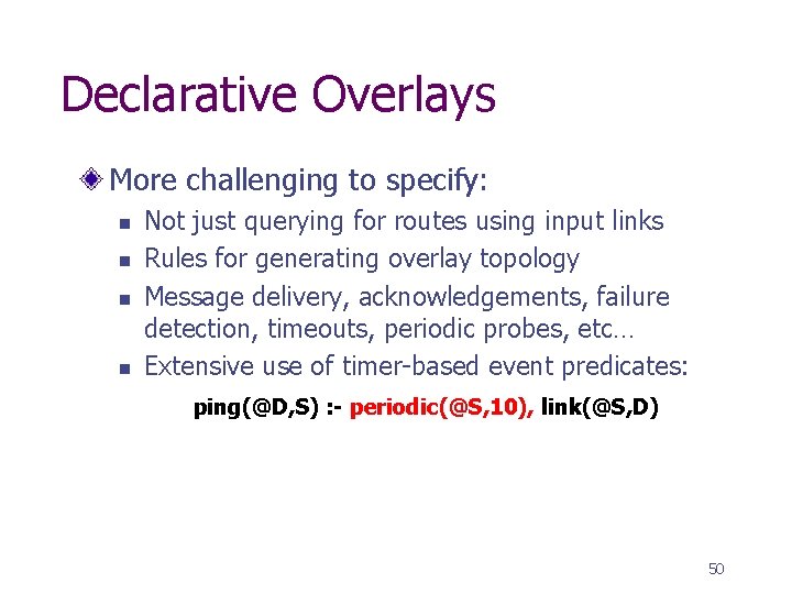 Declarative Overlays More challenging to specify: n n Not just querying for routes using