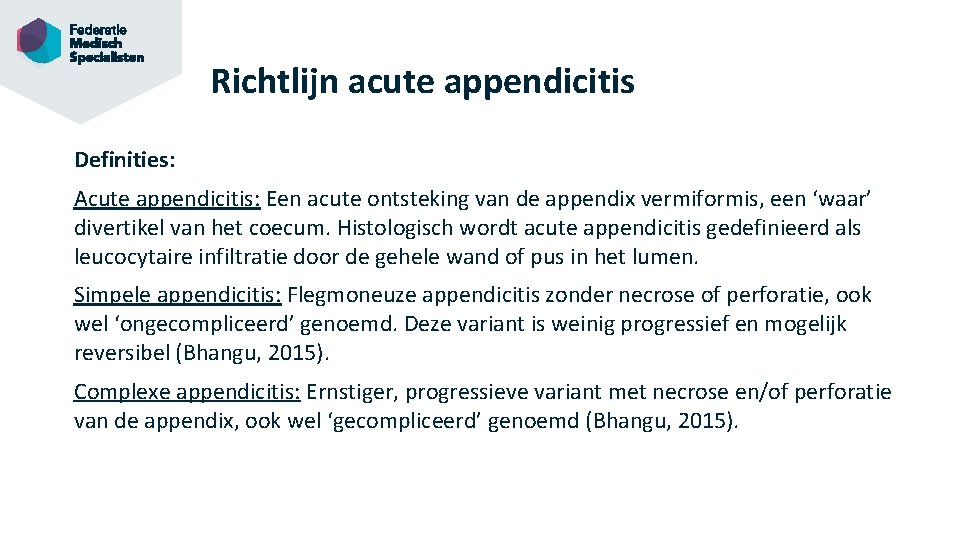 Richtlijn acute appendicitis Definities: Acute appendicitis: Een acute ontsteking van de appendix vermiformis, een