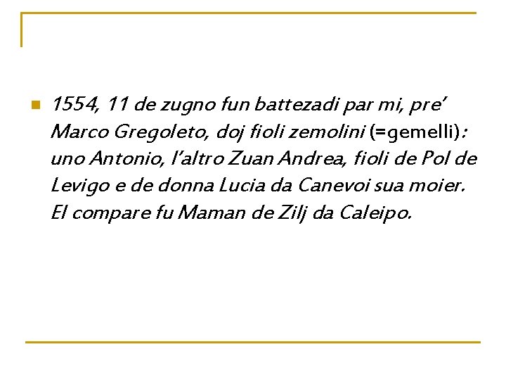 n 1554, 11 de zugno fun battezadi par mi, pre’ Marco Gregoleto, doj fioli