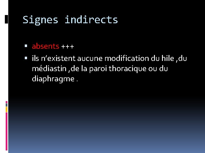 Signes indirects absents +++ ils n’existent aucune modification du hile , du médiastin ,