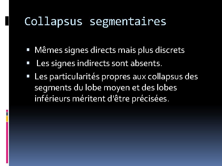 Collapsus segmentaires Mêmes signes directs mais plus discrets Les signes indirects sont absents. Les