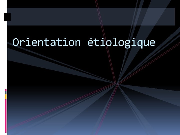 Orientation étiologique 