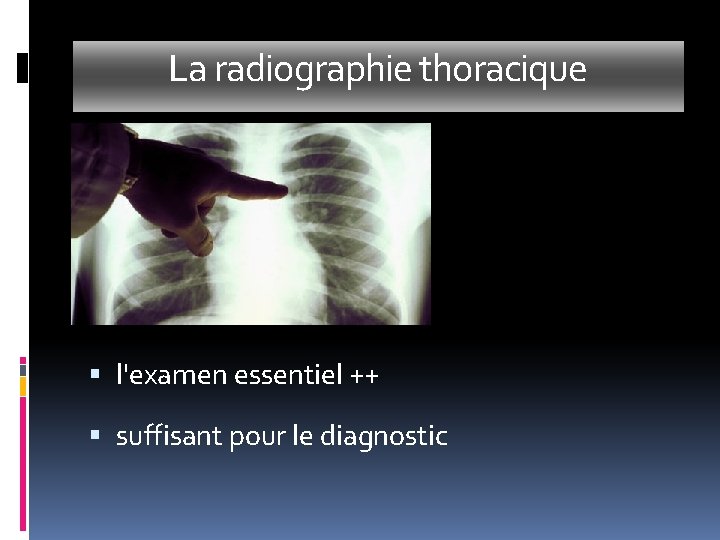 La radiographie thoracique l'examen essentiel ++ suffisant pour le diagnostic 
