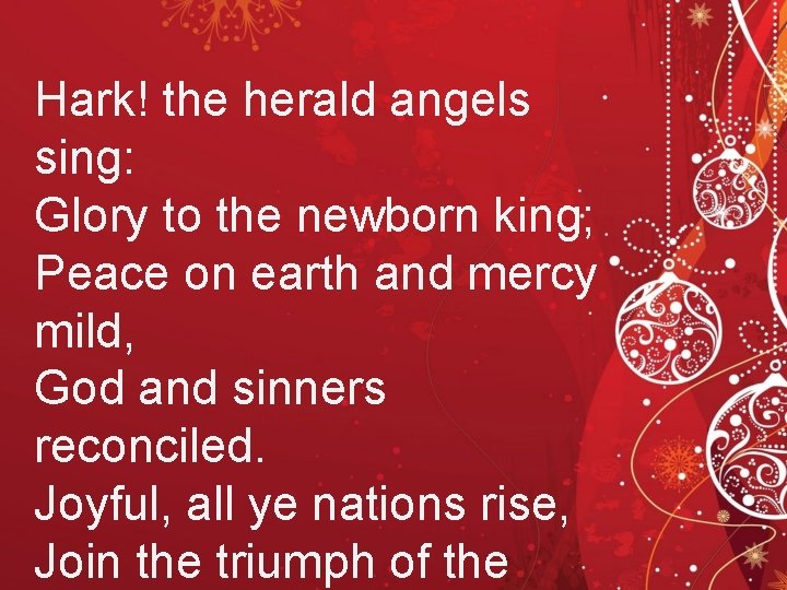 Hark! the herald angels sing: Glory to the newborn king; Peace on earth and