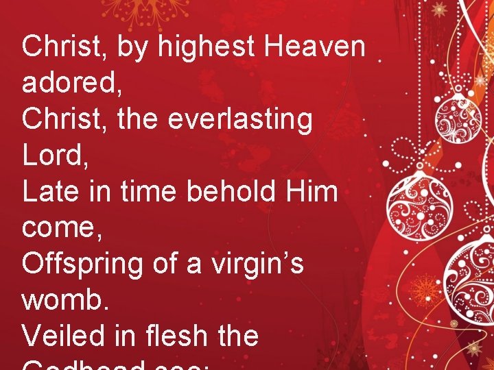 Christ, by highest Heaven adored, Christ, the everlasting Lord, Late in time behold Him