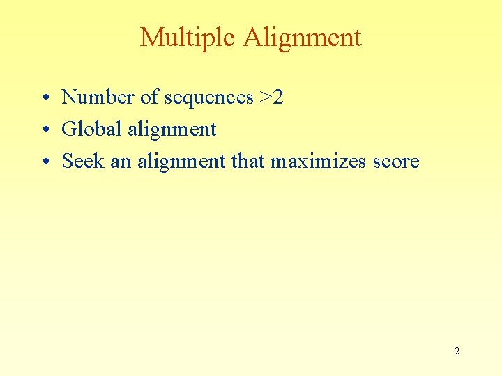 Multiple Alignment • Number of sequences >2 • Global alignment • Seek an alignment Multiple Alignment • Number of sequences >2 • Global alignment • Seek an alignment
