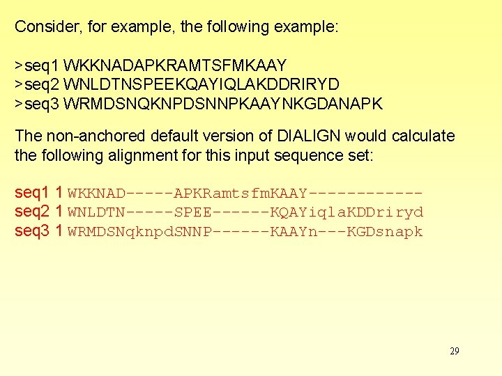 Consider, for example, the following example: >seq 1 WKKNADAPKRAMTSFMKAAY >seq 2 WNLDTNSPEEKQAYIQLAKDDRIRYD >seq 3 Consider, for example, the following example: >seq 1 WKKNADAPKRAMTSFMKAAY >seq 2 WNLDTNSPEEKQAYIQLAKDDRIRYD >seq 3