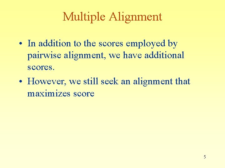 Multiple Alignment • In addition to the scores employed by pairwise alignment, we have Multiple Alignment • In addition to the scores employed by pairwise alignment, we have