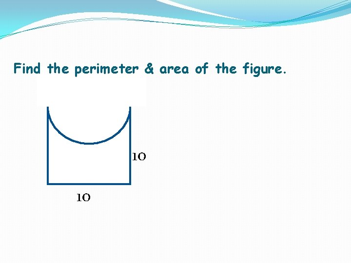 Find the perimeter & area of the figure. 10 10 