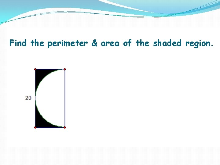 Find the perimeter & area of the shaded region. 