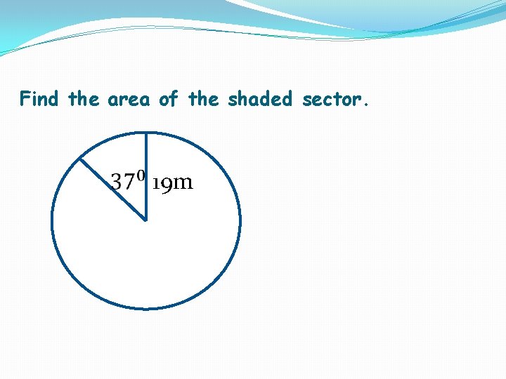 Find the area of the shaded sector. 19 m 