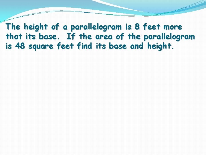 The height of a parallelogram is 8 feet more that its base. If the