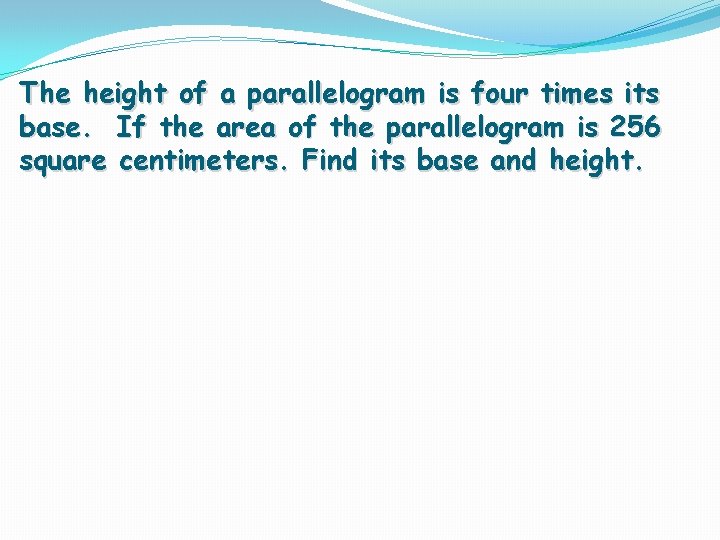 The height of a parallelogram is four times its base. If the area of