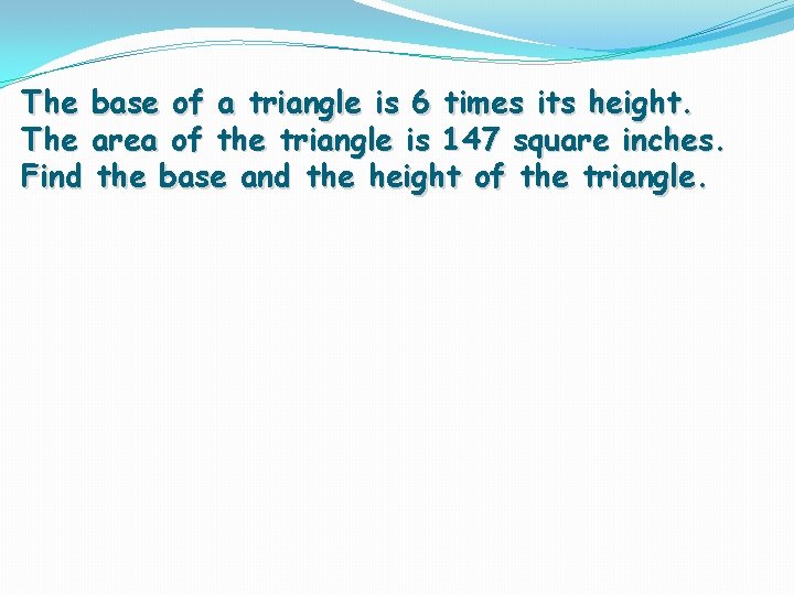 The base of a triangle is 6 times its height. The area of the