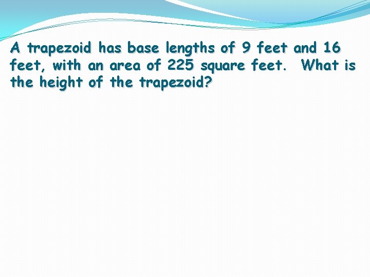 A trapezoid has base lengths of 9 feet and 16 feet, with an area