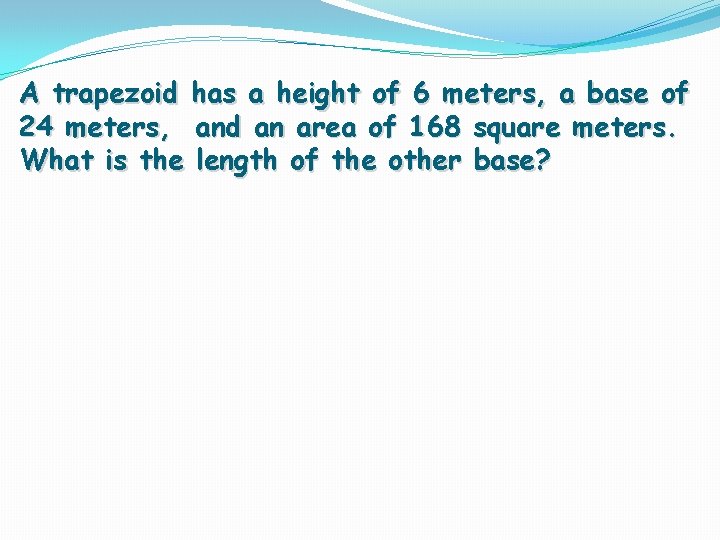 A trapezoid has a height of 6 meters, a base of 24 meters, and