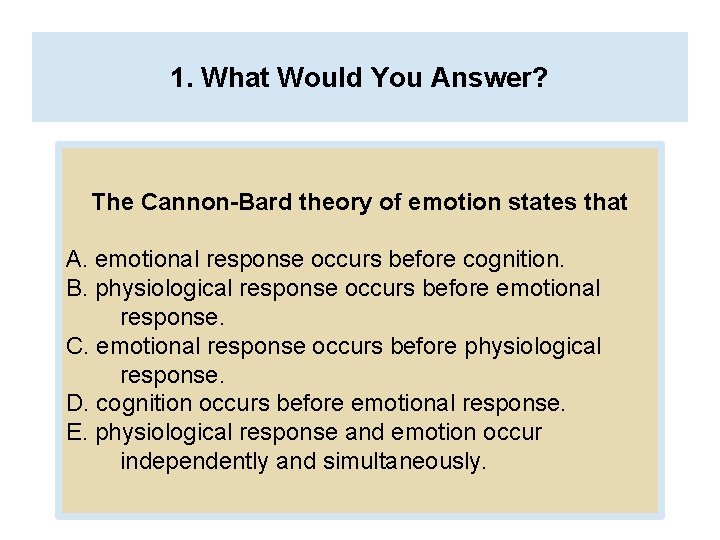 1. What Would You Answer? The Cannon-Bard theory of emotion states that A. emotional