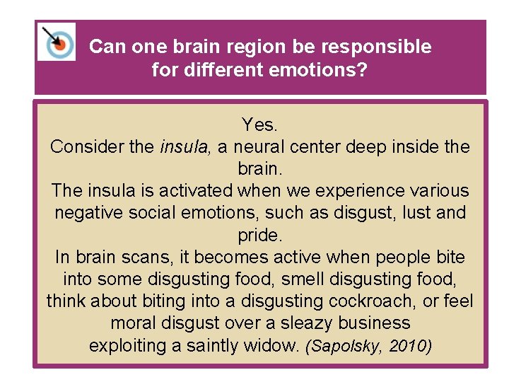 Can one brain region be responsible for different emotions? Yes. Consider the insula, a