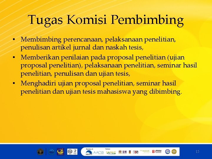 Tugas Komisi Pembimbing • Membimbing perencanaan, pelaksanaan penelitian, penulisan artikel jurnal dan naskah tesis,