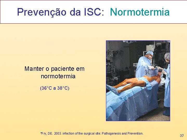 Prevenção da ISC: Normotermia Manter o paciente em normotermia (36°C a 38°C) *Fry, DE.