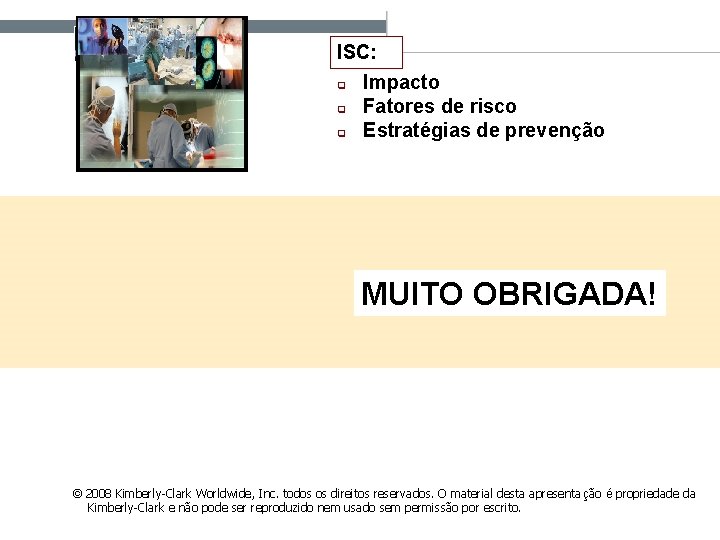 ISC: q Impacto q Fatores de risco q Estratégias de prevenção MUITO OBRIGADA! ©