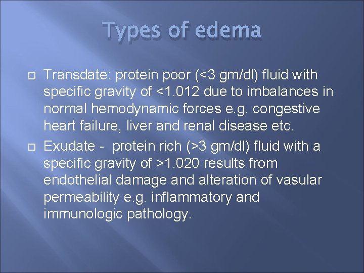Types of edema Transdate: protein poor (<3 gm/dl) fluid with specific gravity of <1.