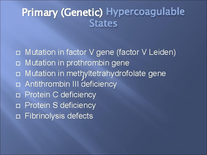 Primary (Genetic) Hypercoagulable States Mutation in factor V gene (factor V Leiden) Mutation in