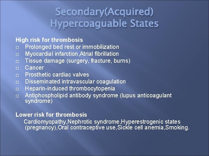 Secondary(Acquired) Hypercoaguable States High risk for thrombosis Prolonged bed rest or immobilization Myocardial infarction,