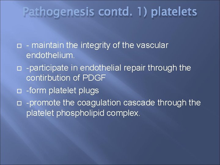 Pathogenesis contd. 1) platelets - maintain the integrity of the vascular endothelium. -participate in