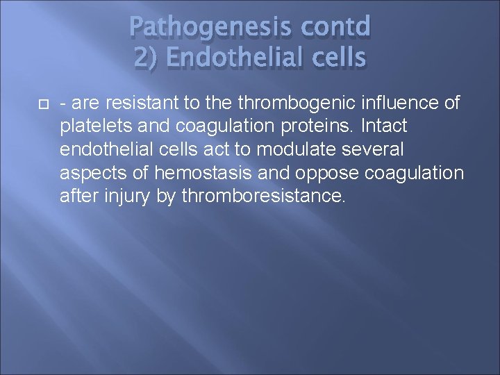 Pathogenesis contd 2) Endothelial cells - are resistant to the thrombogenic influence of platelets