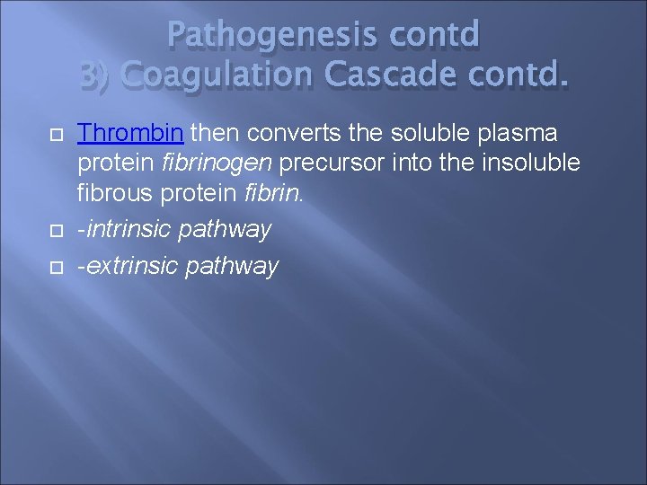 Pathogenesis contd 3) Coagulation Cascade contd. Thrombin then converts the soluble plasma protein fibrinogen