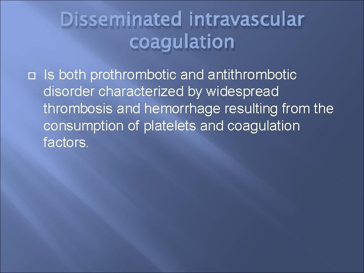 Disseminated intravascular coagulation Is both prothrombotic and antithrombotic disorder characterized by widespread thrombosis and