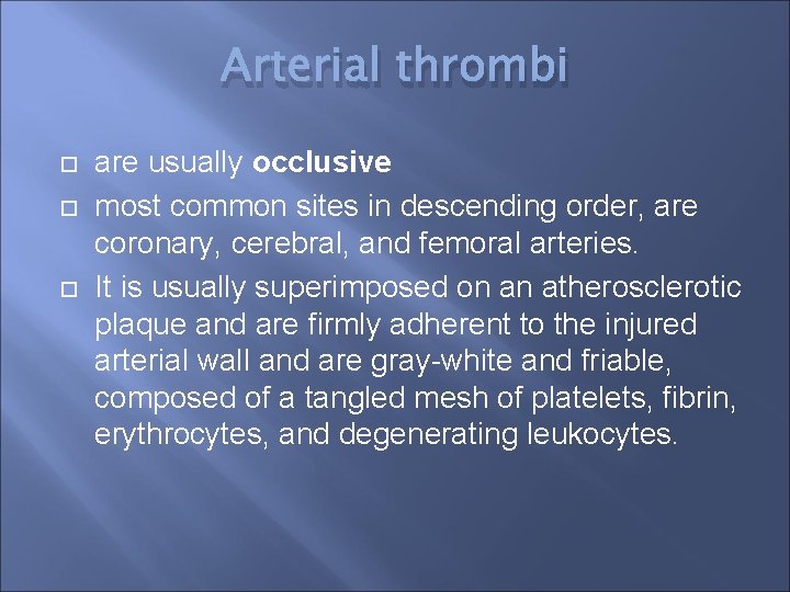 Arterial thrombi are usually occlusive most common sites in descending order, are coronary, cerebral,
