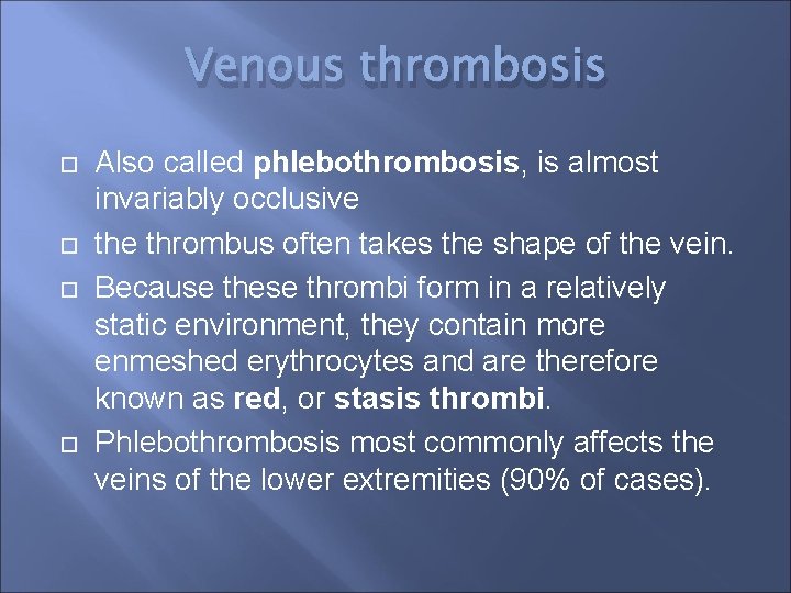 Venous thrombosis Also called phlebothrombosis, is almost invariably occlusive thrombus often takes the shape