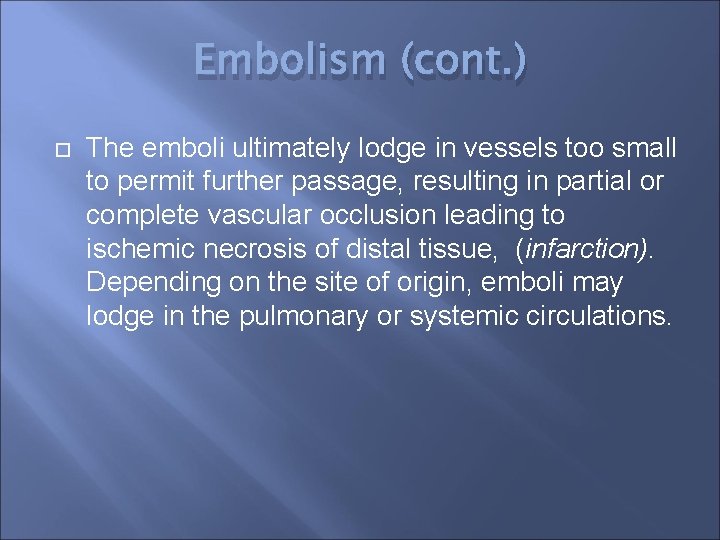 Embolism (cont. ) The emboli ultimately lodge in vessels too small to permit further