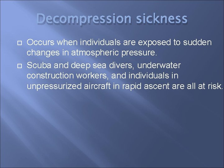 Decompression sickness Occurs when individuals are exposed to sudden changes in atmospheric pressure. Scuba