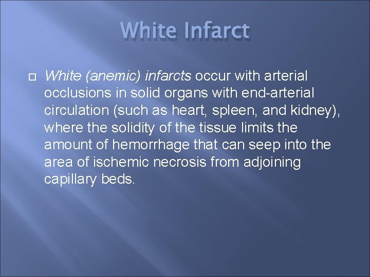 White Infarct White (anemic) infarcts occur with arterial occlusions in solid organs with end-arterial