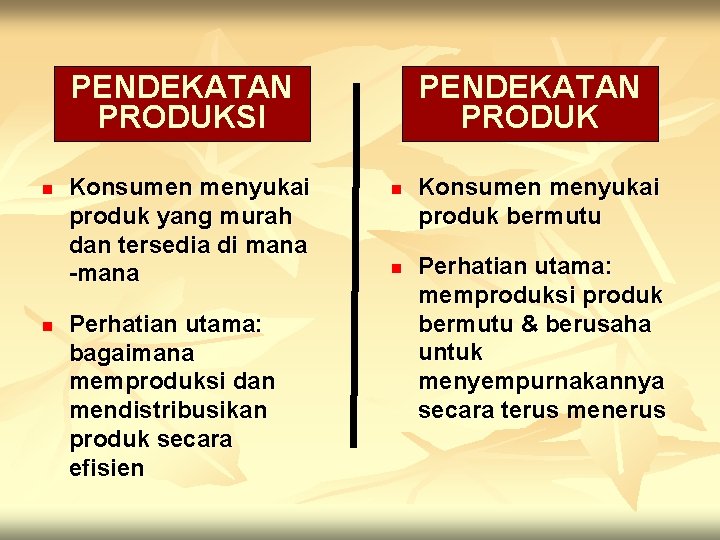 PENDEKATAN PRODUKSI n n Konsumen menyukai produk yang murah dan tersedia di mana -mana