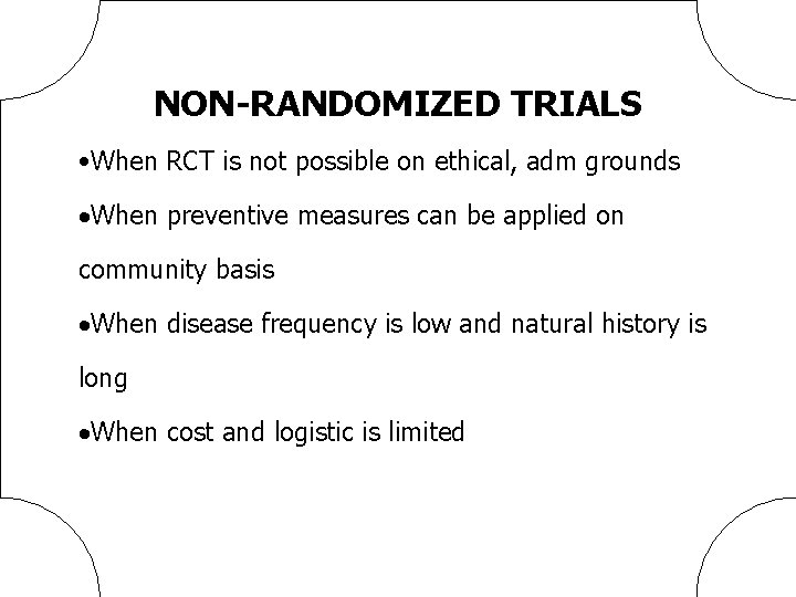 NON-RANDOMIZED TRIALS • When RCT is not possible on ethical, adm grounds ·When preventive