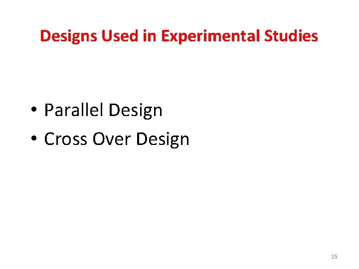 Designs Used in Experimental Studies • Parallel Design • Cross Over Design 15 