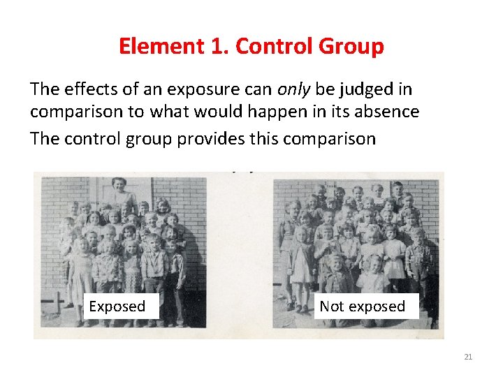Element 1. Control Group The effects of an exposure can only be judged in