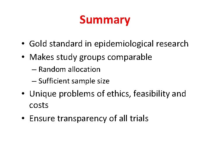 Summary • Gold standard in epidemiological research • Makes study groups comparable – Random