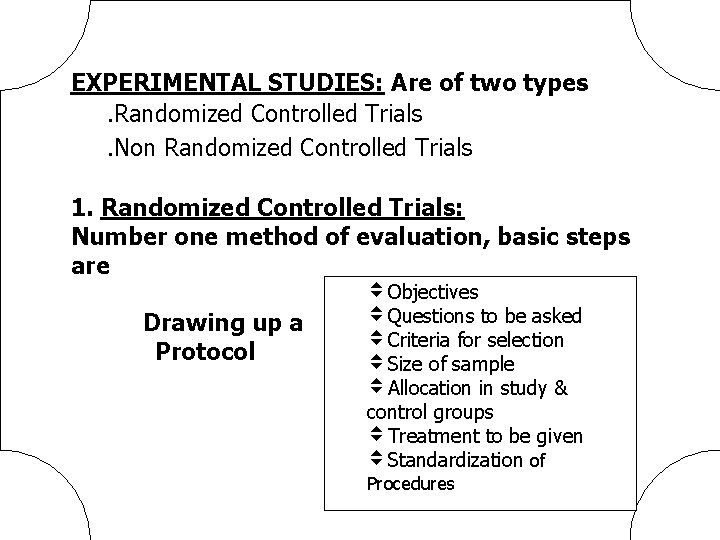 EXPERIMENTAL STUDIES: Are of two types. Randomized Controlled Trials. Non Randomized Controlled Trials 1.