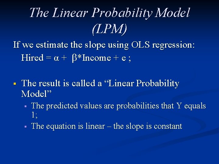 The Linear Probability Model (LPM) If we estimate the slope using OLS regression: Hired