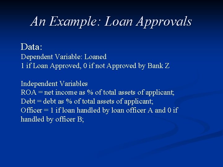 An Example: Loan Approvals Data: Dependent Variable: Loaned 1 if Loan Approved, 0 if