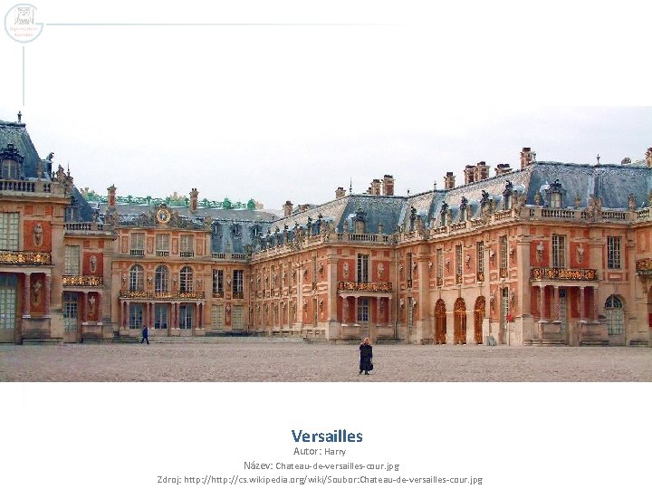 Versailles Autor: Harry Název: Chateau-de-versailles-cour. jpg Zdroj: http: //cs. wikipedia. org/wiki/Soubor: Chateau-de-versailles-cour. jpg 